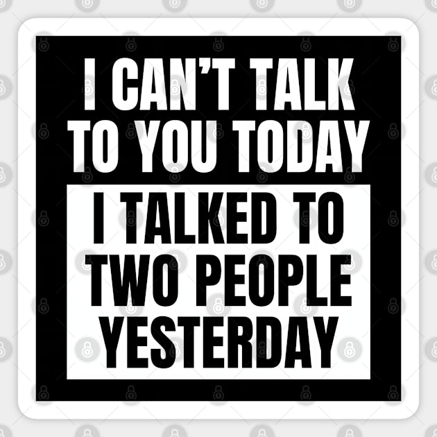 I Can't Talk Today, I Talked to Two People Yesterday Magnet by MakerMind8.2
